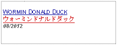 Text Box: WORMIN DONALD DUCKウォーミンドナルドダック08/2012