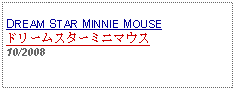 Text Box: DREAM STAR MINNIE MOUSEドリームスターミニマウス     10/2008