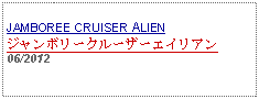 Text Box: JAMBOREE CRUISER ALIENジャンボリークルーザーエイリアン06/2012