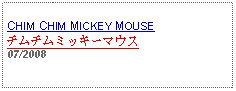 Text Box: CHIM CHIM MICKEY MOUSEチムチムミッキーマウス07/2008