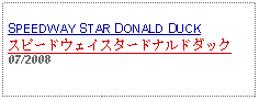 Text Box: SPEEDWAY STAR DONALD DUCKスピードウェイスタードナルドダック07/2008