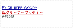 Text Box: EX CRUISER WOODYExクルーザーウッディー04/2009