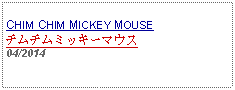 Text Box: CHIM CHIM MICKEY MOUSEチムチムミッキーマウス04/2014