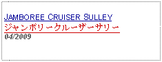 Text Box: JAMBOREE CRUISER SULLEYジャンボリークルーザーサリー04/2009