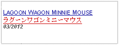 Text Box: LAGOON WAGON MINNIE MOUSEラグーンワゴンミニーマウス03/2012