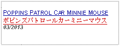 Text Box: POPPINS PATROL CAR MINNIE MOUSEポピンズパトロールカーミニーマウス03/2013