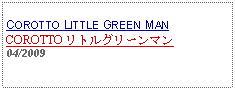 Text Box: COROTTO LITTLE GREEN MANCOROTTO リトルグリーンマン04/2009