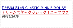 Text Box: DREAM STAR CLASSIC MINNIE MOUSEドリームスタークラシックミニーマウス09/15/2018