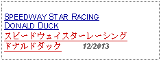 Text Box: SPEEDWAY STAR RACINGDONALD DUCKスピードウェイスターレーシングドナルドダック     12/2013