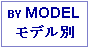 Text Box: BY MODELモデル別