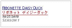 Text Box: RIBONETTE DAISY DUCKリボネット デイジーダック10/27/2018SEASON 1