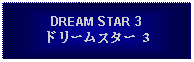 Text Box: DREAM STAR 3ドリームスター 3