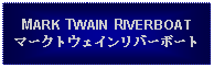 Text Box: MARK TWAIN RIVERBOATマークトウェインリバーボート