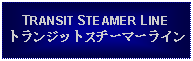 Text Box: TRANSIT STEAMER LINEトランジットスチーマーライン