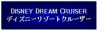 Text Box: DISNEY DREAM CRUISERディズニーリゾートクルーザー