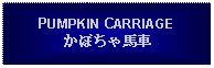 Text Box: PUMPKIN CARRIAGEかぼちゃ馬車