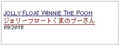 Text Box: JOLLY FLOAT WINNIE THE POOHジョリーフロートくまのプーさん   09/2018