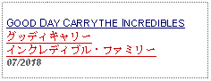 Text Box: GOOD DAY CARRY THE INCREDIBLESグッディキャリーインクレディブル・ファミリー     07/2018