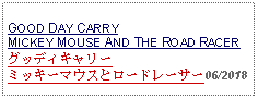 Text Box: GOOD DAY CARRYMICKEY MOUSE AND THE ROAD RACERグッディキャリーミッキーマウスとロードレーサー06/2018