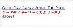 Text Box: GOOD DAY CARRY WINNIE THE POOHグッドデイキャリーくまのプーさん   08/2018