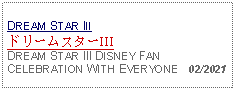 Text Box: DREAM STAR III ドリームスターIIIDREAM STAR III DISNEY FAN CELEBRATION WITH EVERYONE   02/2021