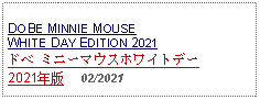 Text Box: DOBE MINNIE MOUSEWHITE DAY EDITION 2021ドベ ミニーマウスホワイトデー2021年版     02/2021