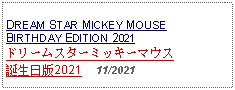 Text Box: DREAM STAR MICKEY MOUSE BIRTHDAY EDITION 2021ドリームスターミッキーマウス誕生日版2021     11/2021