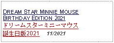 Text Box: DREAM STAR MINNIE MOUSE BIRTHDAY EDITION 2021ドリームスターミニーマウス誕生日版2021     11/2021