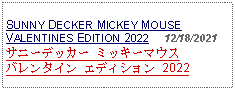 Text Box: SUNNY DECKER MICKEY MOUSE VALENTINES EDITION 2022     12/18/2021サニーデッカー ミッキーマウスバレンタイン エディション 2022