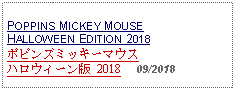 Text Box: POPPINS MICKEY MOUSE HALLOWEEN EDITION 2018ポピンズミッキーマウスハロウィーン版 2018     09/2018