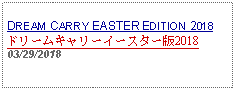 Text Box: DREAM CARRY EASTER EDITION 2018ドリームキャリーイースター版201803/29/2018