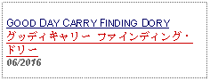 Text Box: GOOD DAY CARRY FINDING DORYグッディキャリー ファインディング・ドリー 06/2016