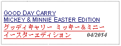 Text Box: GOOD DAY CARRYMICKEY & MINNIE EASTER EDITIONグッディキャリー ミッキー＆ミニー　イースターエディション     04/2014