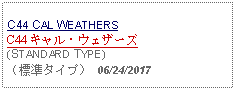 Text Box: C44 CAL WEATHERSC44 キャル・ウェザーズ(STANDARD TYPE)（標準タイプ） 06/24/2017