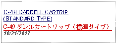 Text Box: C-49 DARRELL CARTRIP (STANDARD TYPE)C-49 ダレルカートリップ（標準タイプ） 10/21/2017