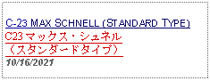 Text Box: C-23 MAX SCHNELL (STANDARD TYPE) C23 マックス・シュネル（スタンダードタイプ）10/16/2021