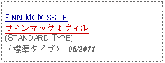 Text Box: FINN MCMISSILEフィンマックミサイル(STANDARD TYPE)（標準タイプ） 06/2011