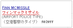 Text Box: FINN MCMISSILEフィンマックミサイル(AIRPORT POLICE TYPE)（空港警察のタイプ） 10/2011