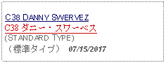 Text Box: C38 DANNY SWERVEZC38 ダニー・スワーベス(STANDARD TYPE)（標準タイプ） 07/15/2017