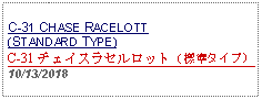 Text Box: C-31 CHASE RACELOTT (STANDARD TYPE)C-31 チェイスラセルロット（標準タイプ） 10/13/2018