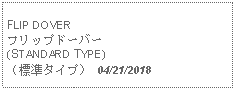 Text Box: FLIP DOVERフリップドーバー(STANDARD TYPE)（標準タイプ） 04/21/2018