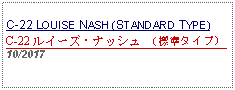 Text Box: C-22 LOUISE NASH (STANDARD TYPE)C-22 ルイーズ・ナッシュ （標準タイプ） 10/2017