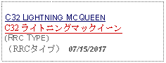 Text Box: C32 LIGHTNING MCQUEENC32 ライトニングマックイーン(RRC TYPE)（RRCタイプ） 07/15/2017