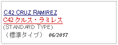 Text Box: C42 CRUZ RAMIREZC42 クルス・ラミレス(STANDARD TYPE)（標準タイプ） 06/2017