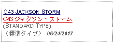 Text Box: C43 JACKSON STORMC43 ジャクソン・ストーム(STANDARD TYPE)（標準タイプ） 06/24/2017