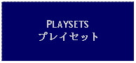 Text Box: PLAYSETSプレイセット