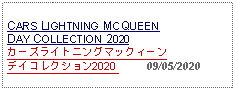 Text Box: CARS LIGHTNING MCQUEEN DAY COLLECTION 2020カーズライトニングマックィーンデイコレクション2020          09/05/2020