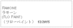 Text Box: RAMONEラモーン(FLO PAINT)（フローペイント） 12/2015