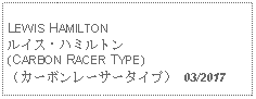 Text Box: LEWIS HAMILTONルイス・ハミルトン(CARBON RACER TYPE)（カーボンレーサータイプ） 03/2017