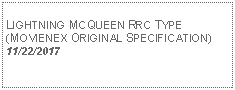 Text Box: LIGHTNING MCQUEEN RRC TYPE (MOVIENEX ORIGINAL SPECIFICATION)11/22/2017